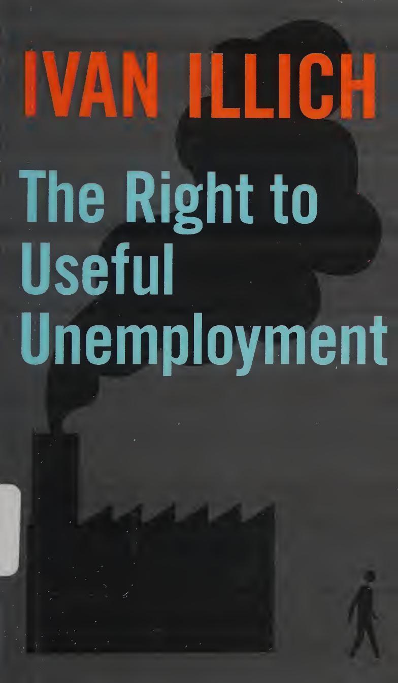 The Right To Useful Unemployment And Its Professional Enemies Ivan Illich
