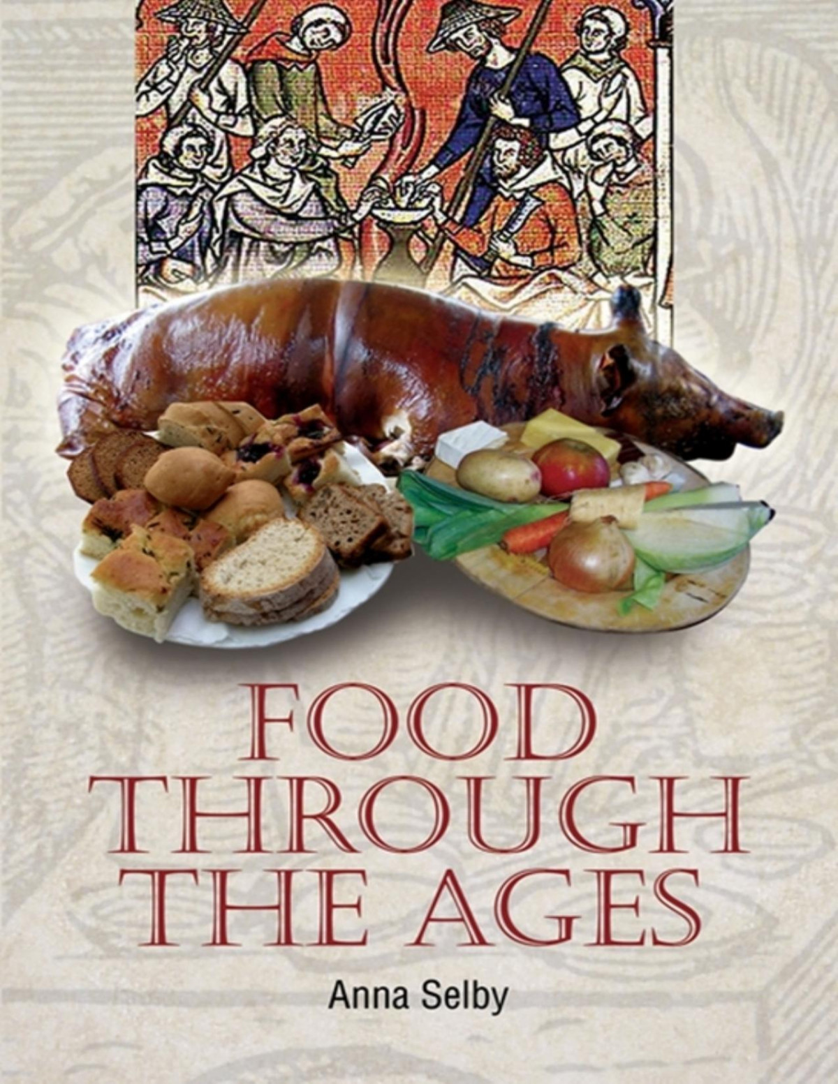 Food Through The Ages Anna Selby Selby Anna