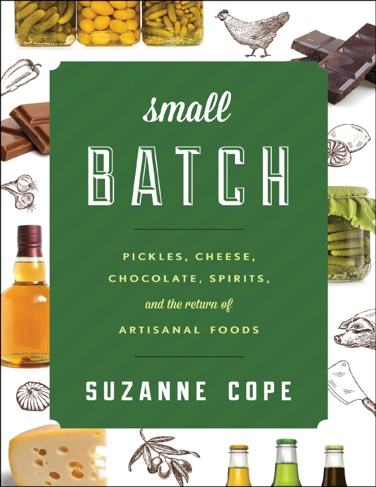 Small Batch Pickles Cheese Chocolate Spirits And The Return Of Artisanal Foods Suzanne Cope