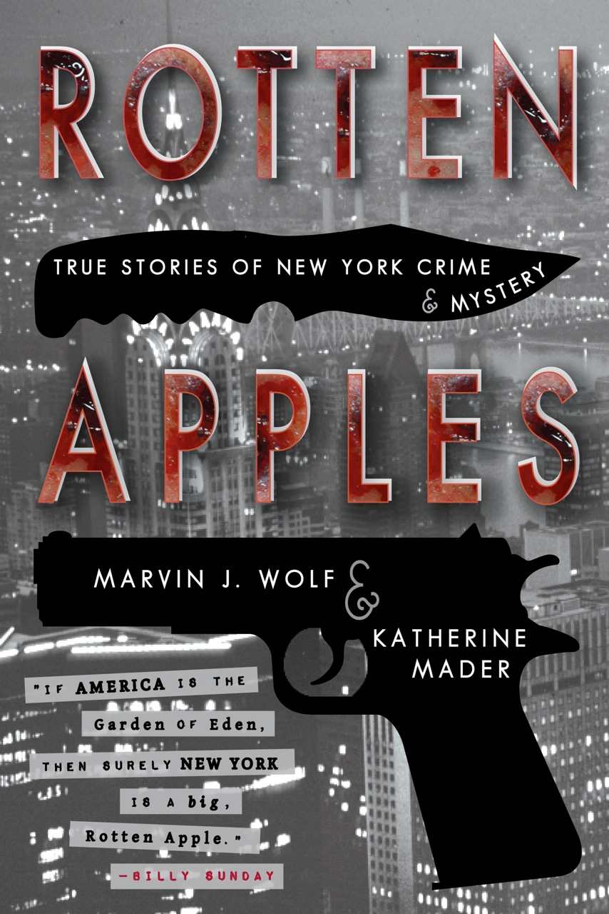 Rotten Apples True Stories Of New York Crime And Mystery Marvin J Wolf Katherine Mader Wolf