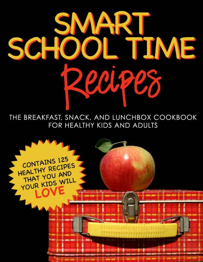 Smart School Time Recipes The Breakfast Snack And Lunchbox Cookbook For Healthy Kids And Adults Alisa Marie Fleming Fleming