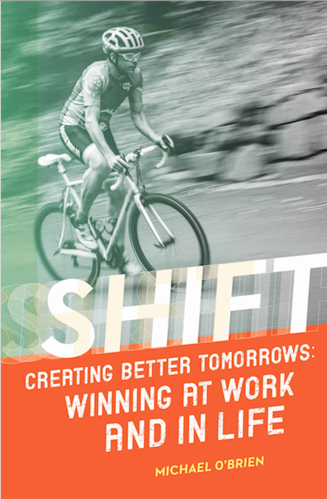 Shift Creating Better Tomorrows Winning At Work And In Life Michael Obrien Obrien