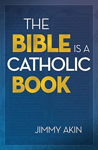 The Bible Is A Catholic Book Jimmy Akin