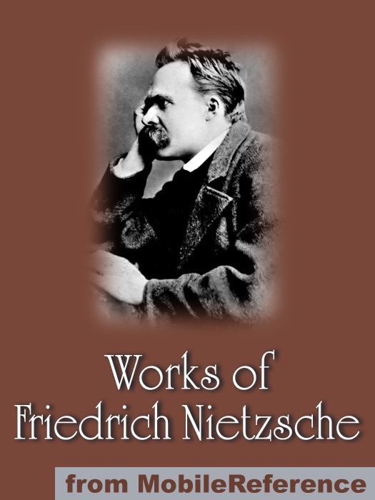 Works Of Friedrich Wilhelm Nietzsche Including The Birth Of Tragedy On Truth And Lies In A Nonmoral Sense The Untimely Meditations Human All Too Human And More Mobi Friedrich Wilhelm Nietzsche Nietzsche