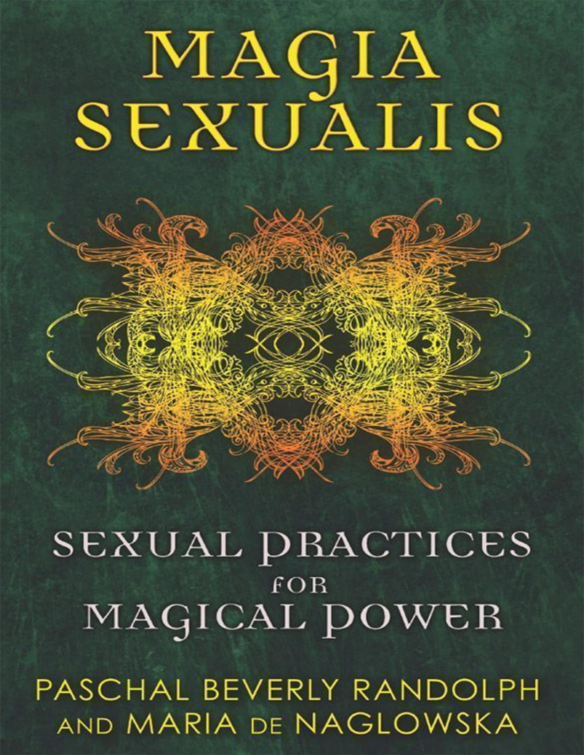 Magia Sexualis Sexual Practices For Magical Power Paschal Beverly Randolph Maria De Naglowska Randolph