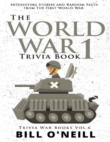 The World War 1 Trivia Book Interesting Stories And Random Facts From The First World War Bill Oneill