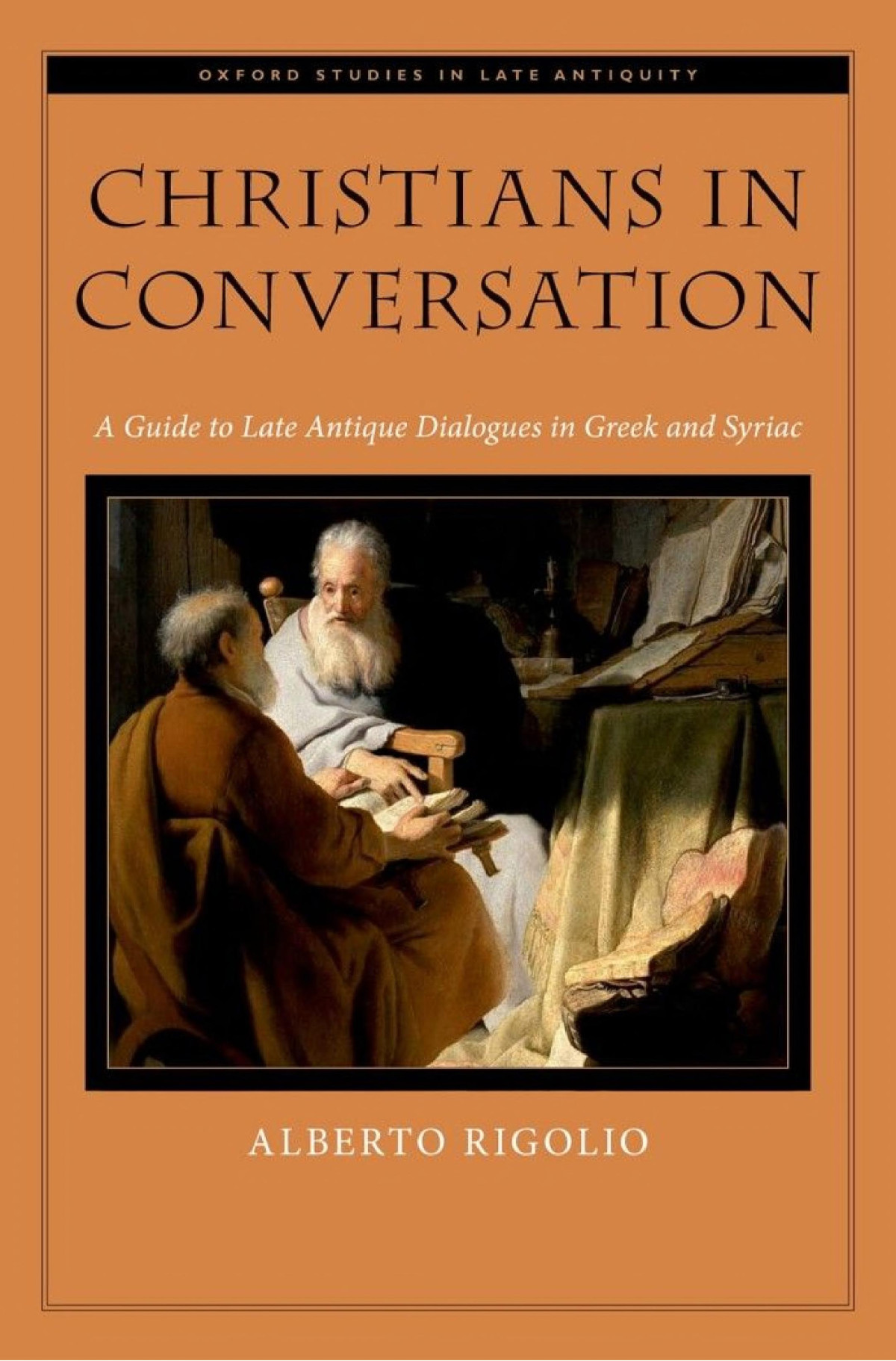 Christians In Conversation A Guide To Late Antique Dialogues In Greek And Syriac Alberto Rigolio