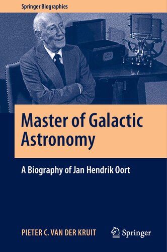 Master Of Galactic Astronomy A Biography Of Jan Hendrik Oort Pieter Corijnus Van Der Kruit