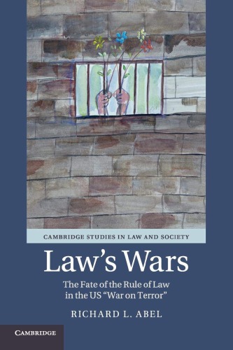 Laws Wars The Fate Of The Rule Of Law In The Us War On Terror 1st Edition Richard L Abel