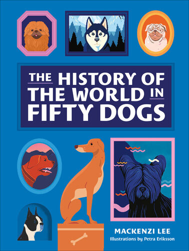 The History Of The World In Fifty Dogs 1st Edition Mackenzi Lee