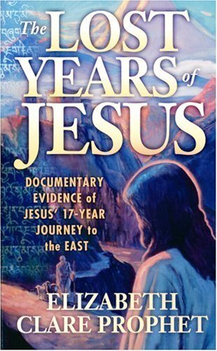 The Lost Years Of Jesus Documentary Evidence Of Jesus 17year Journey To The East Elizabeth Clare Prophet