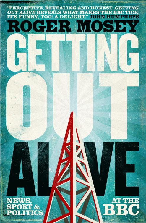 Getting Out Alive Roger Mosey Roger Mosey
