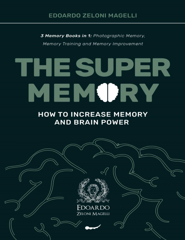 The Super Memory How To Increase Memory And Brain Power 3 Memory Books In 1 Photographic Memory Memory Training And Memory Improvement Edoardo Zeloni Magelli