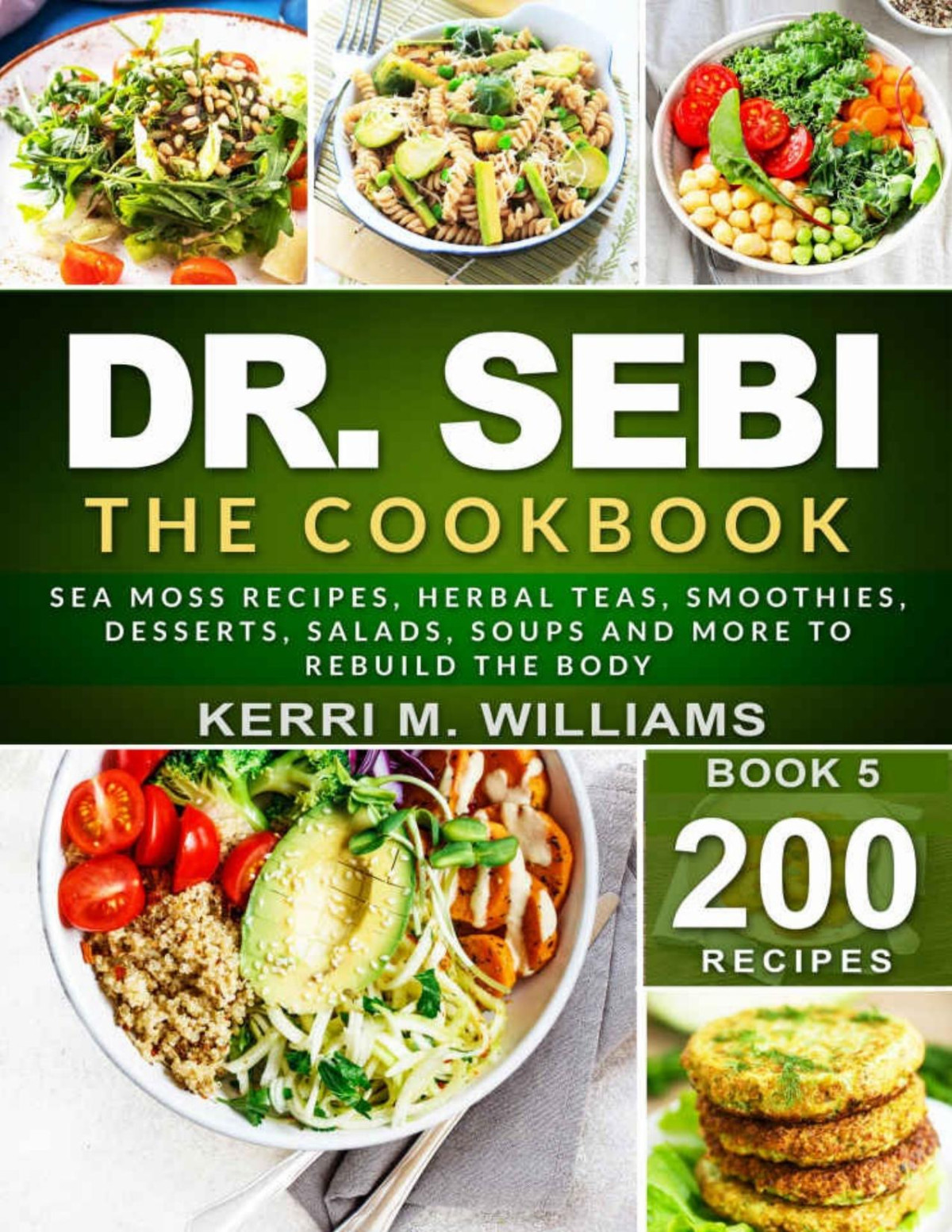 Dr Sebi The Cookbook From Sea Moss Meals To Herbal Teas Smoothies Desserts Salads Soups Beyond200 Electric Alkaline Recipes To Rejuvenate The Body Dr Sebi Books Book 5 Kerri M Williams Williams
