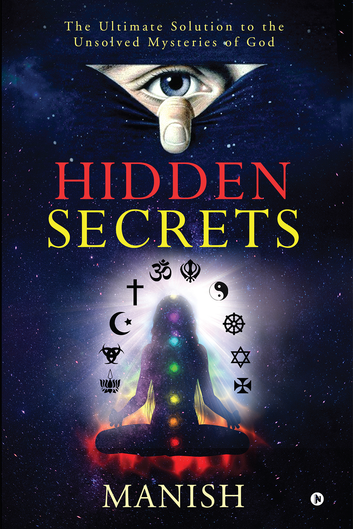 Hidden Secrets The Ultimate Solution To The Unsolved Mysteries Of God Manish Manish