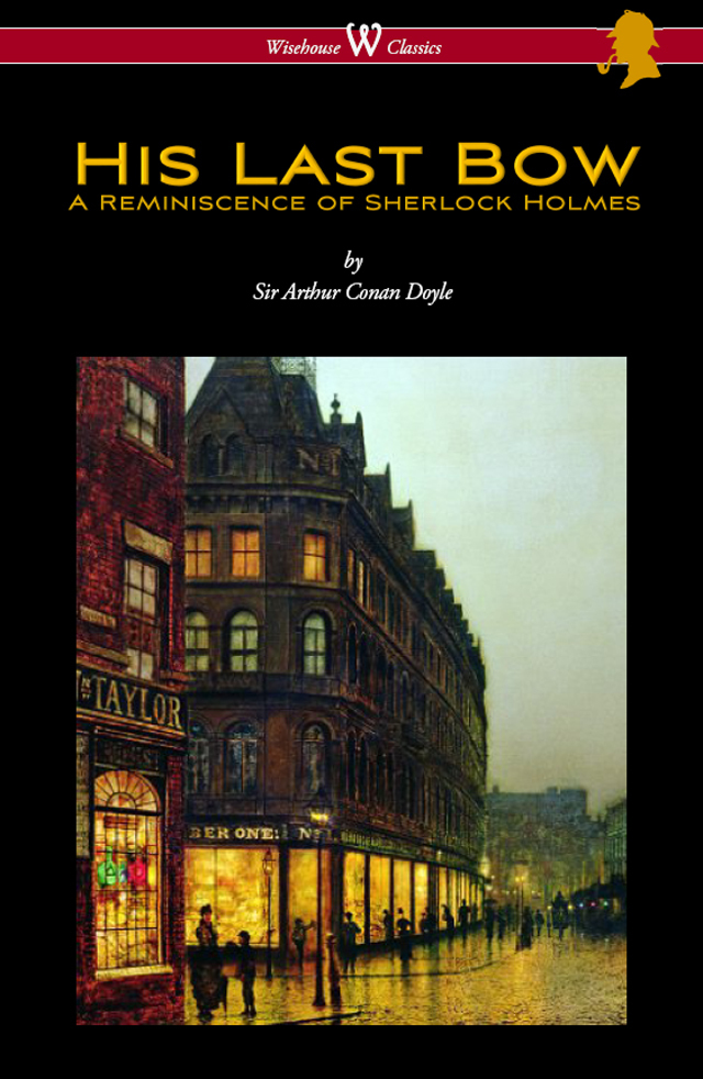 His Last Bow A Reminiscence Of Sherlock Holmes Wisehouse Classics Edition With Original Illustrations Arthur Conan Doyle