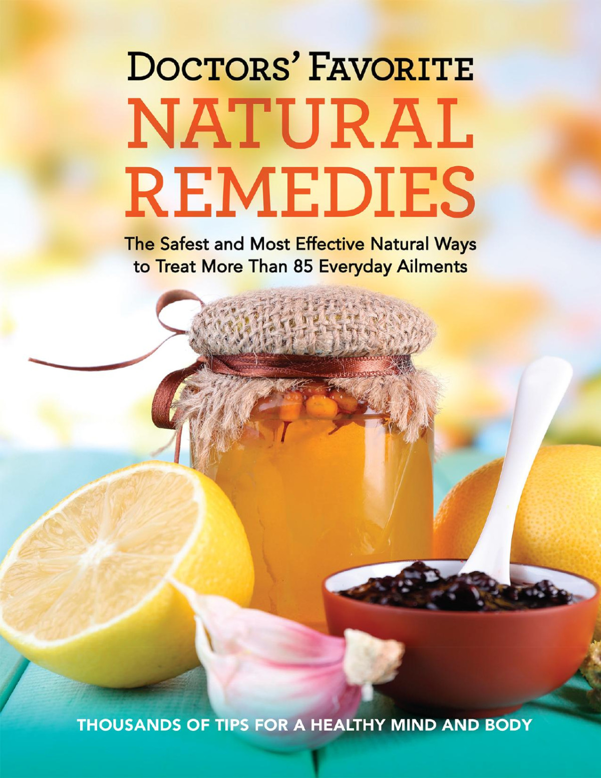 Doctors Favorite Natural Remedies The Safest And Most Effective Natural Ways To Treat More Than 85 Everyday Ailments Readers Digest