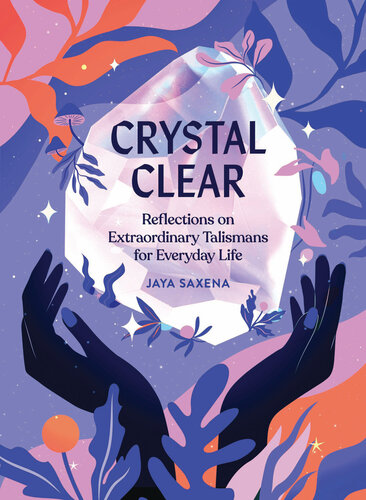 Crystal Clear Reflections On Extraordinary Talismans For Everyday Life Jaya Saxena