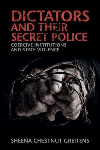 Dictators And Their Secret Police Coercive Institutions And State Violence 1st Edition Sheena Chestnut Greitens