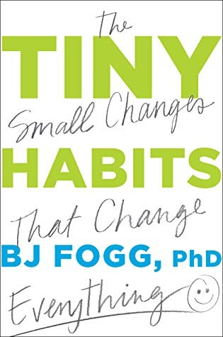 Tiny Habits The Small Changes That Change Everything 1st Edition Bj Fogg