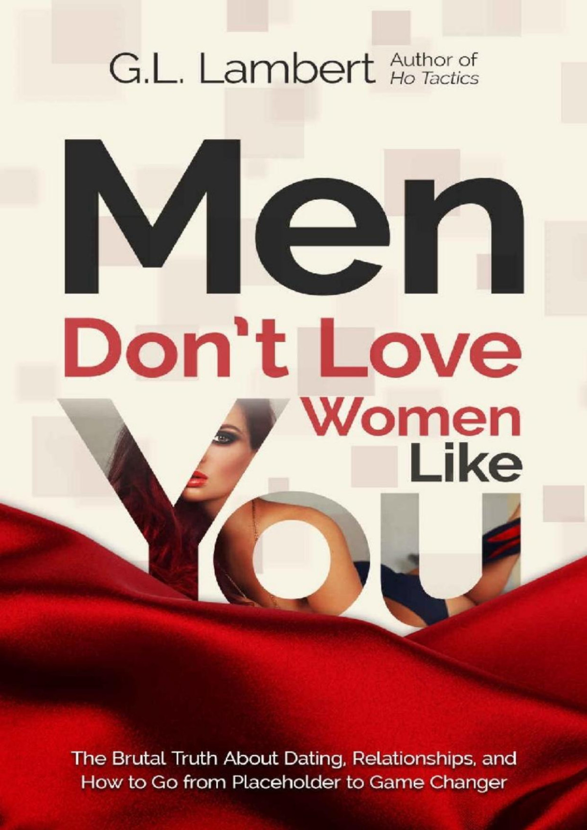 Men Dont Love Women Like You The Brutal Truth About Dating Relationships How To Go From Placeholder To Game Changer G L Lambert