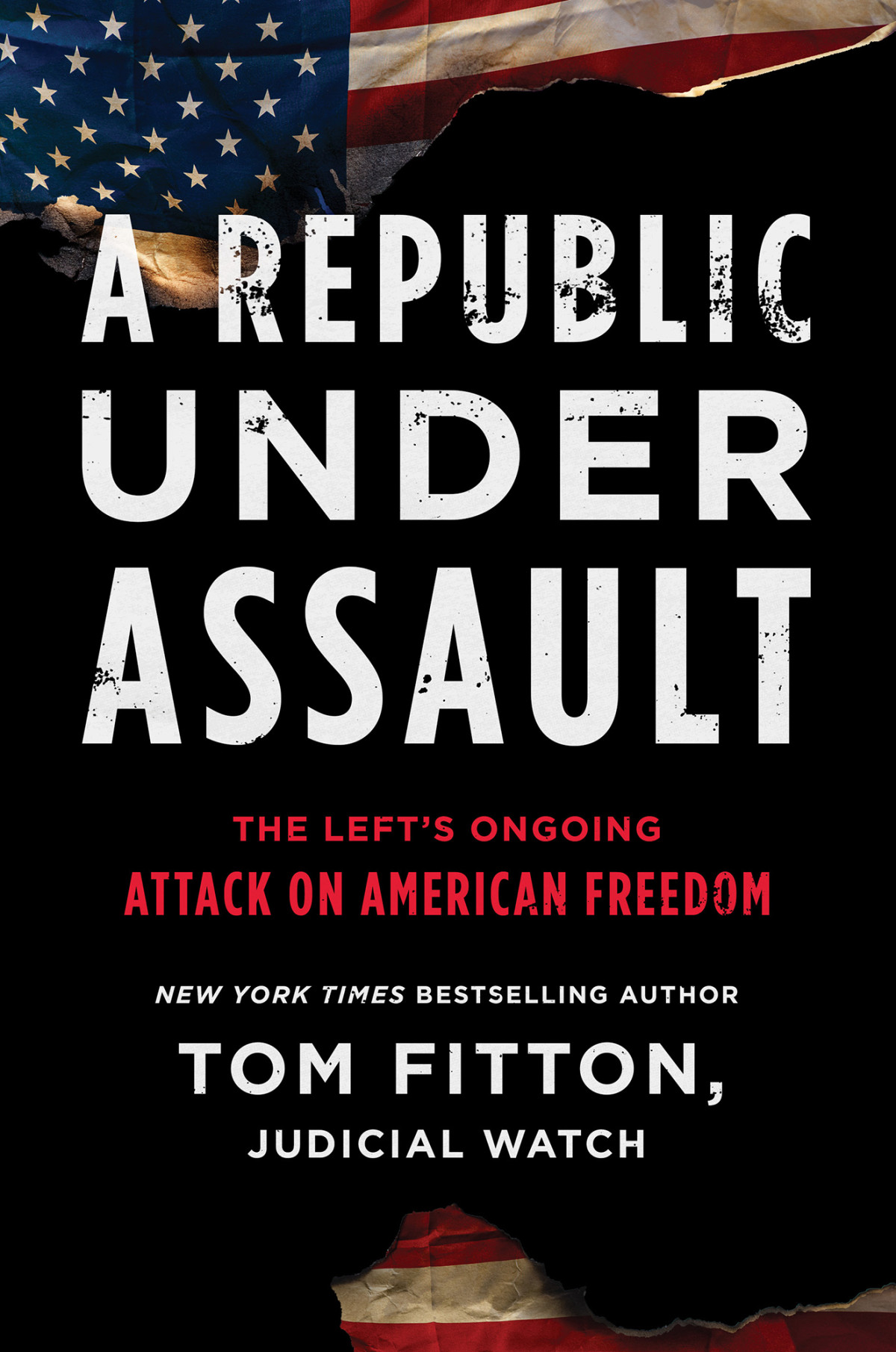 A Republic Under Assault The Lefts Ongoing Attack On American Freedom Tom Fitton Fitton