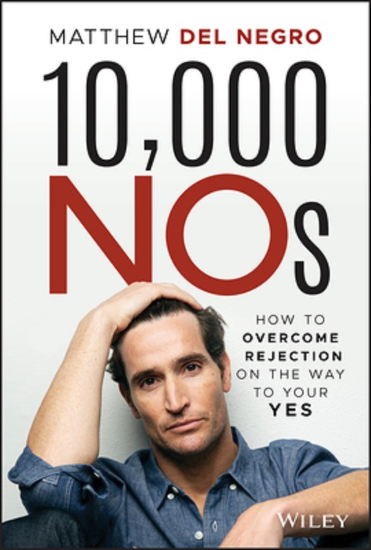 10000 Nos How To Overcome Rejection On The Way To Your Yes Matthew Del Negro
