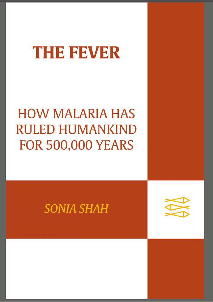 The Fever How Malaria Has Ruled Humankind For 500000 Years Sonia Shah Shah