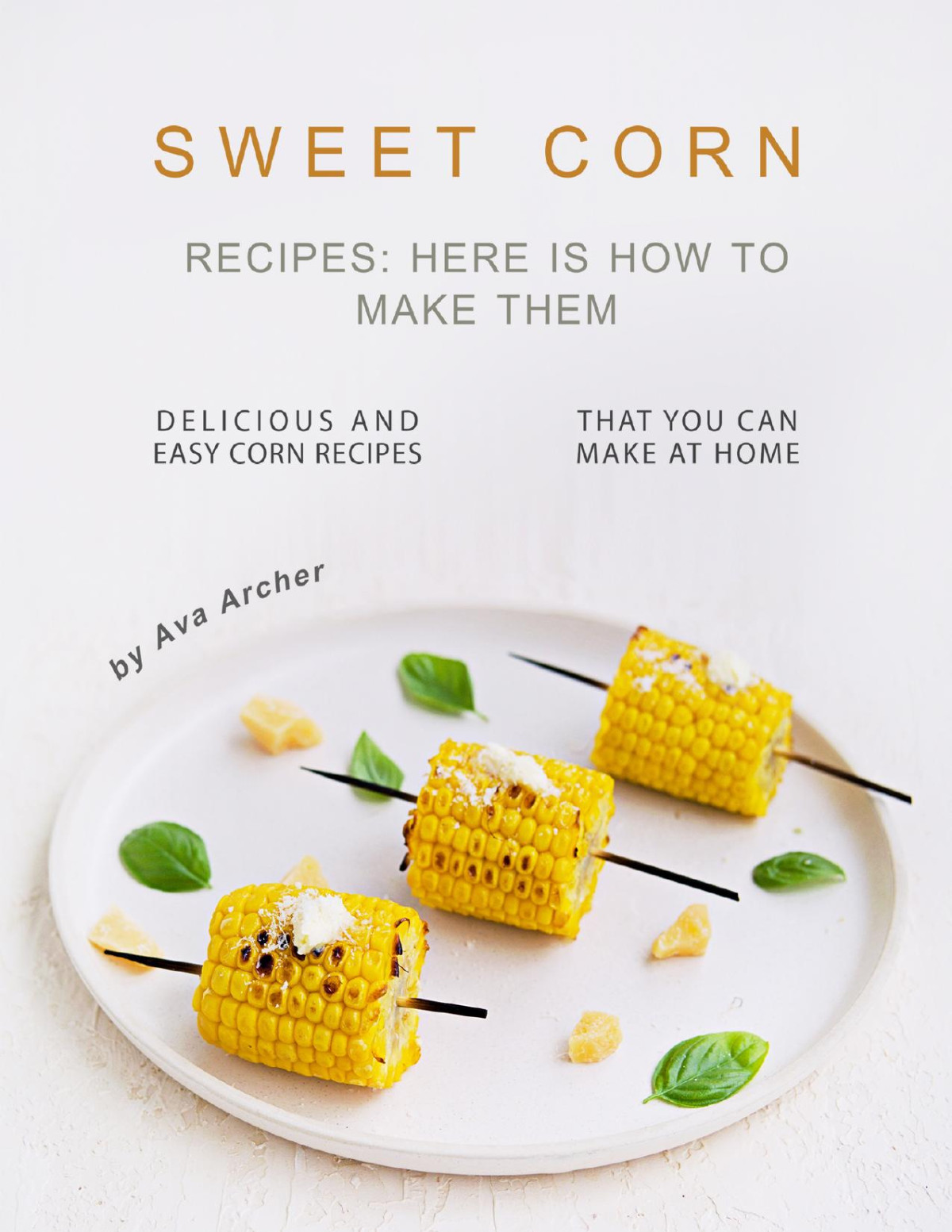 Sweet Corn Recipes Here Is How To Make Them Delicious And Easy Corn Recipes That You Can Make At Home Archer