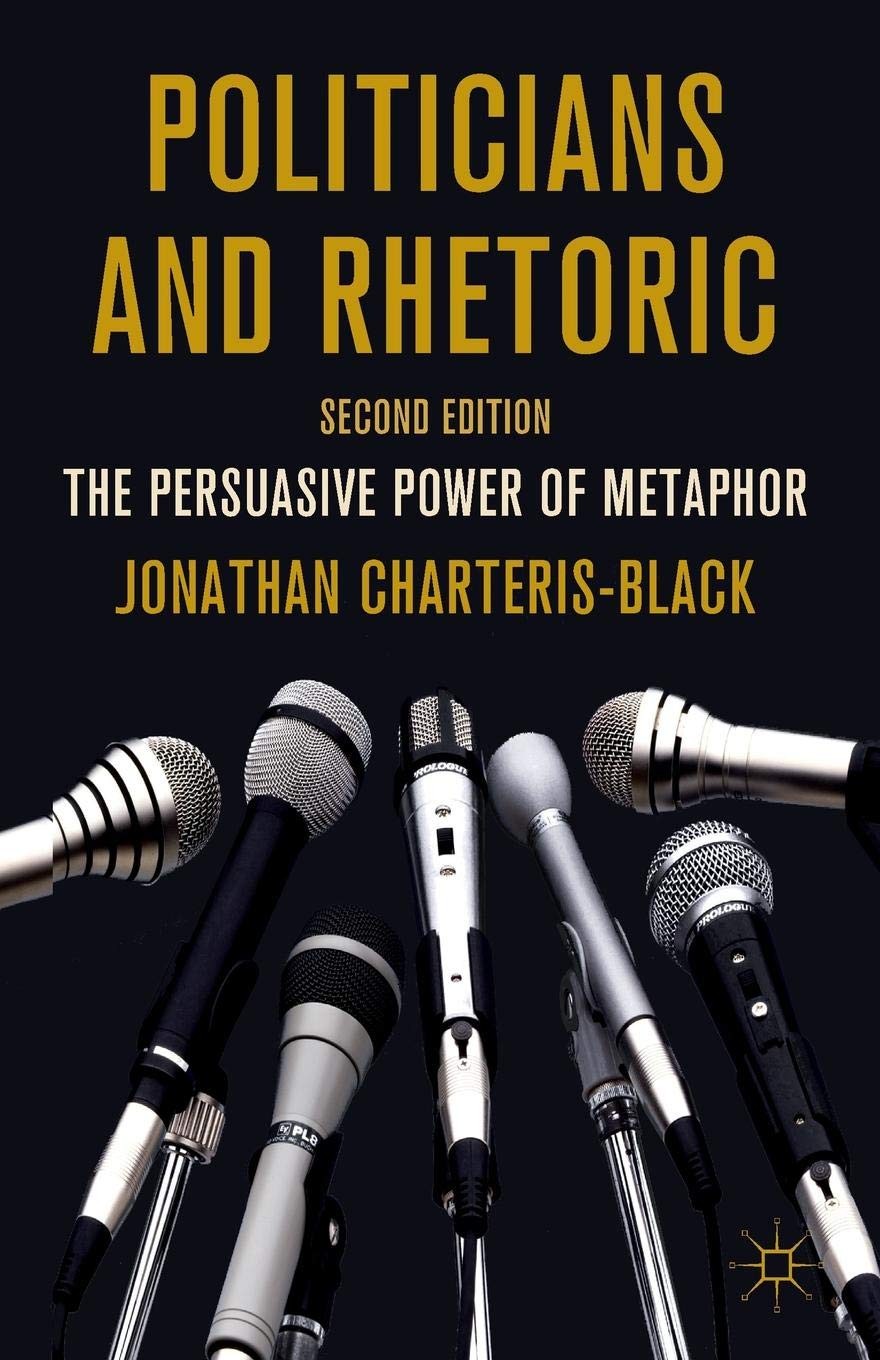 Politicians And Rhetoric The Persuasive Power Of Metaphor Jonathan Charterisblack