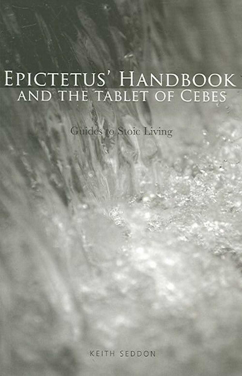 Epictetus Handbook And The Tablet Of Cebes Guides To Stoic Living Keith Seddon
