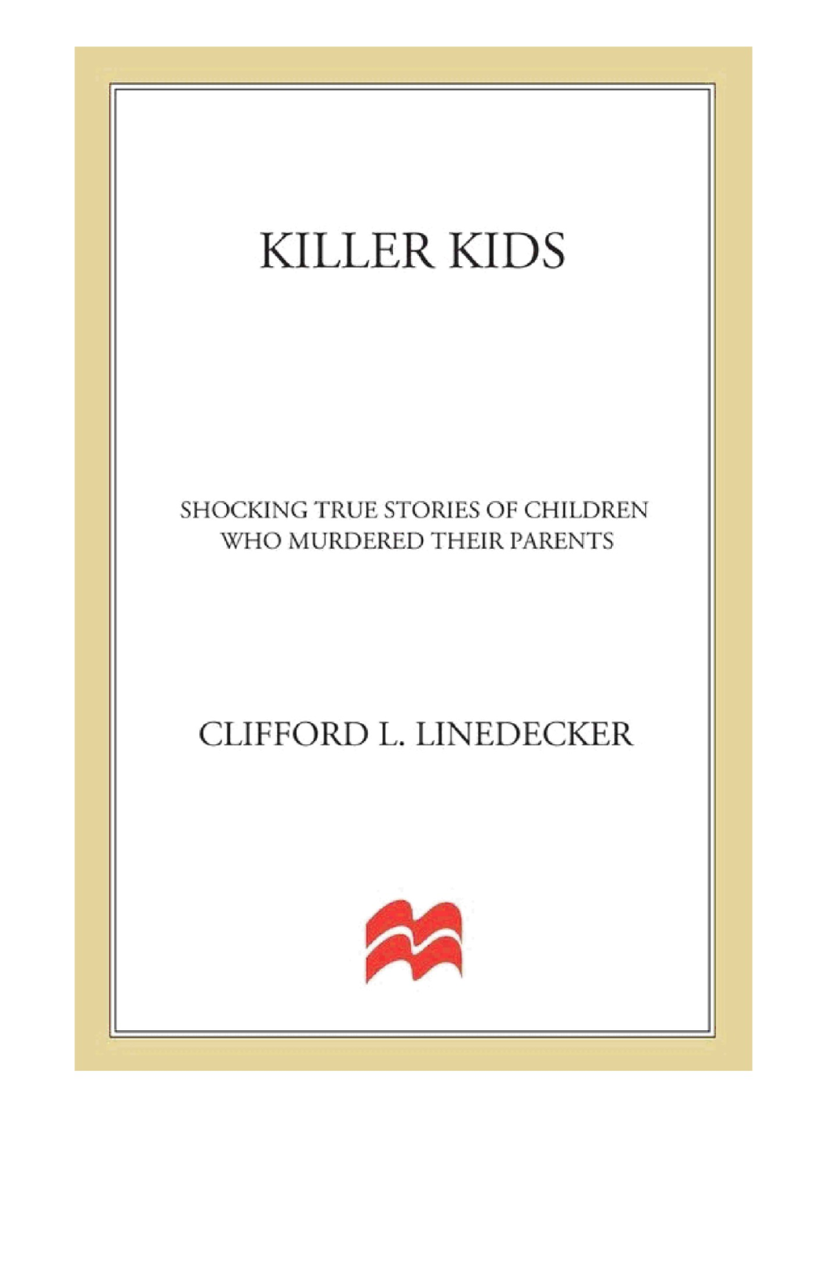 Killer Kids Shocking True Stories Of Children Who Murdered Their Parents Clifford L Linedecker