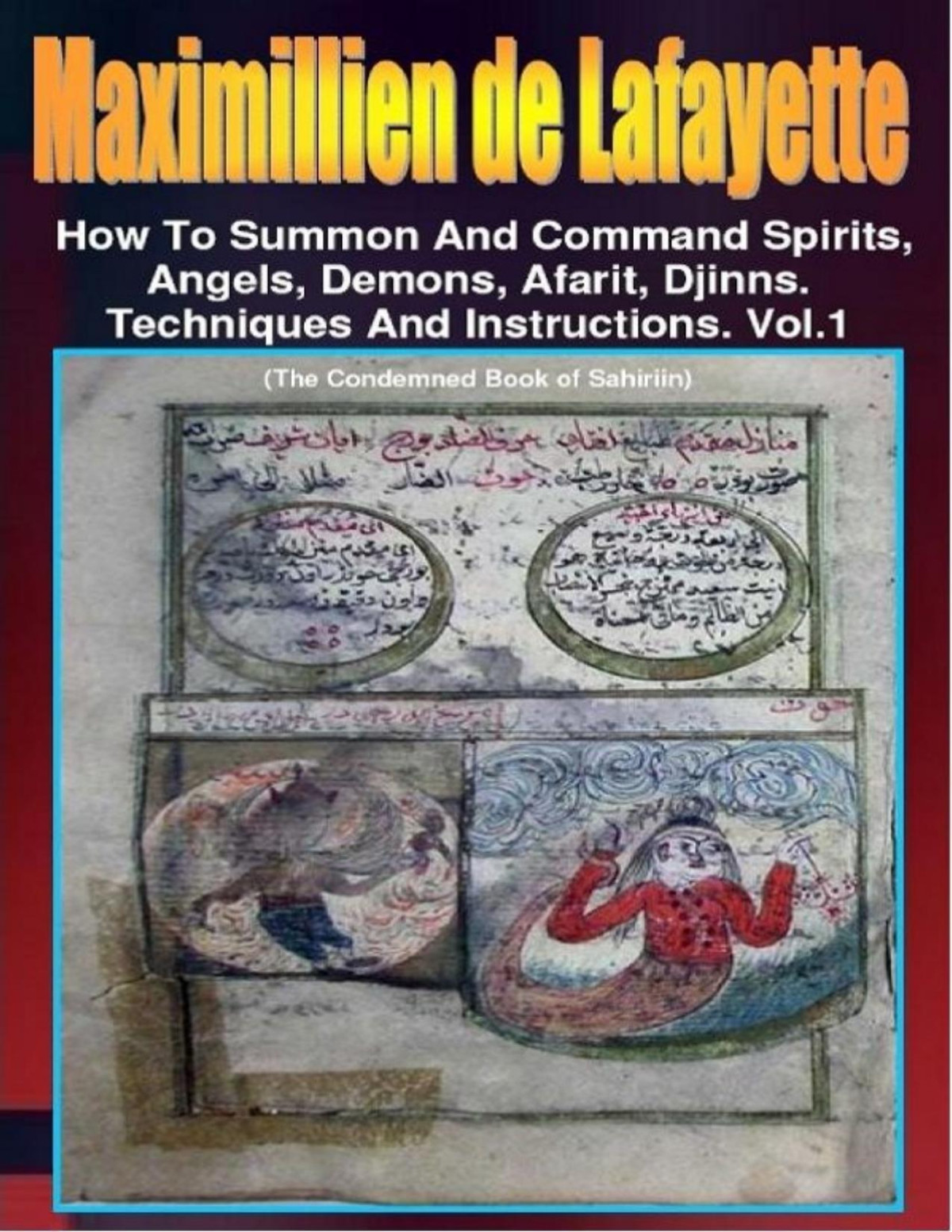 How To Summon And Command Spirits Angels Demons Afarit Djinns Techniques And Instructions Vol 1 Maximillien De Lafayette