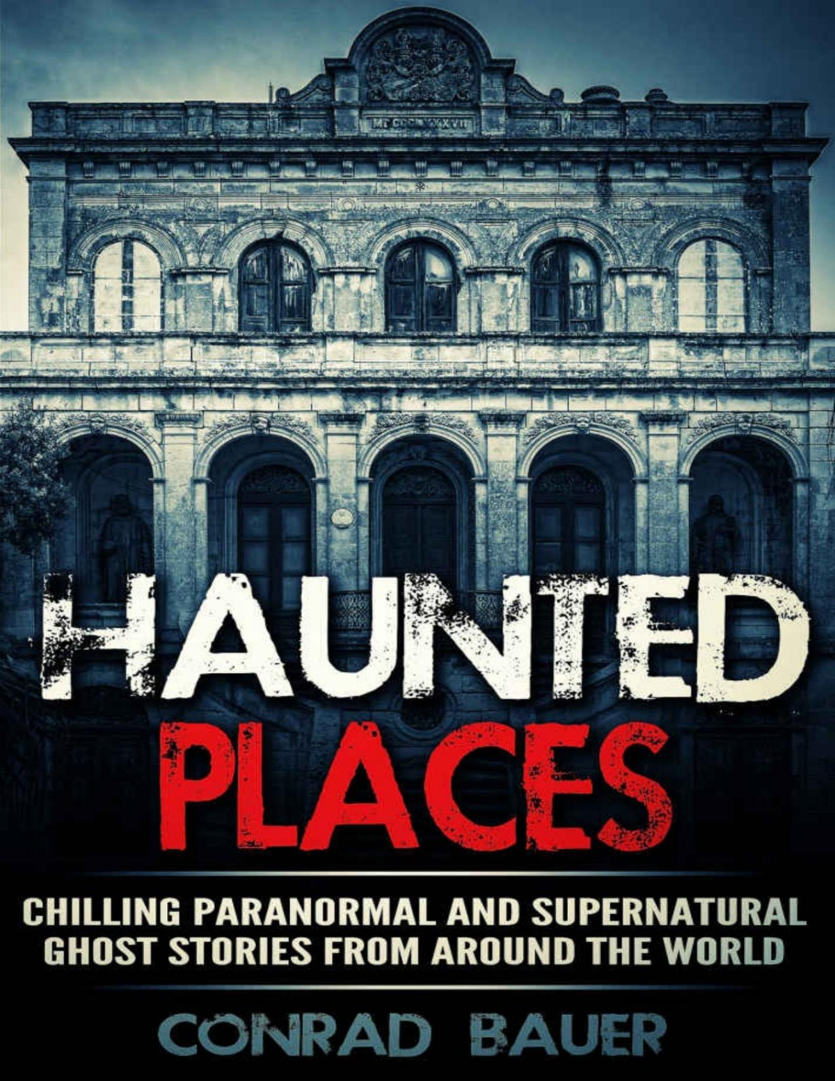 Haunted Places Chilling Paranormal And Supernatural Ghost Stories From Around The World Conrad Bauer Bauer