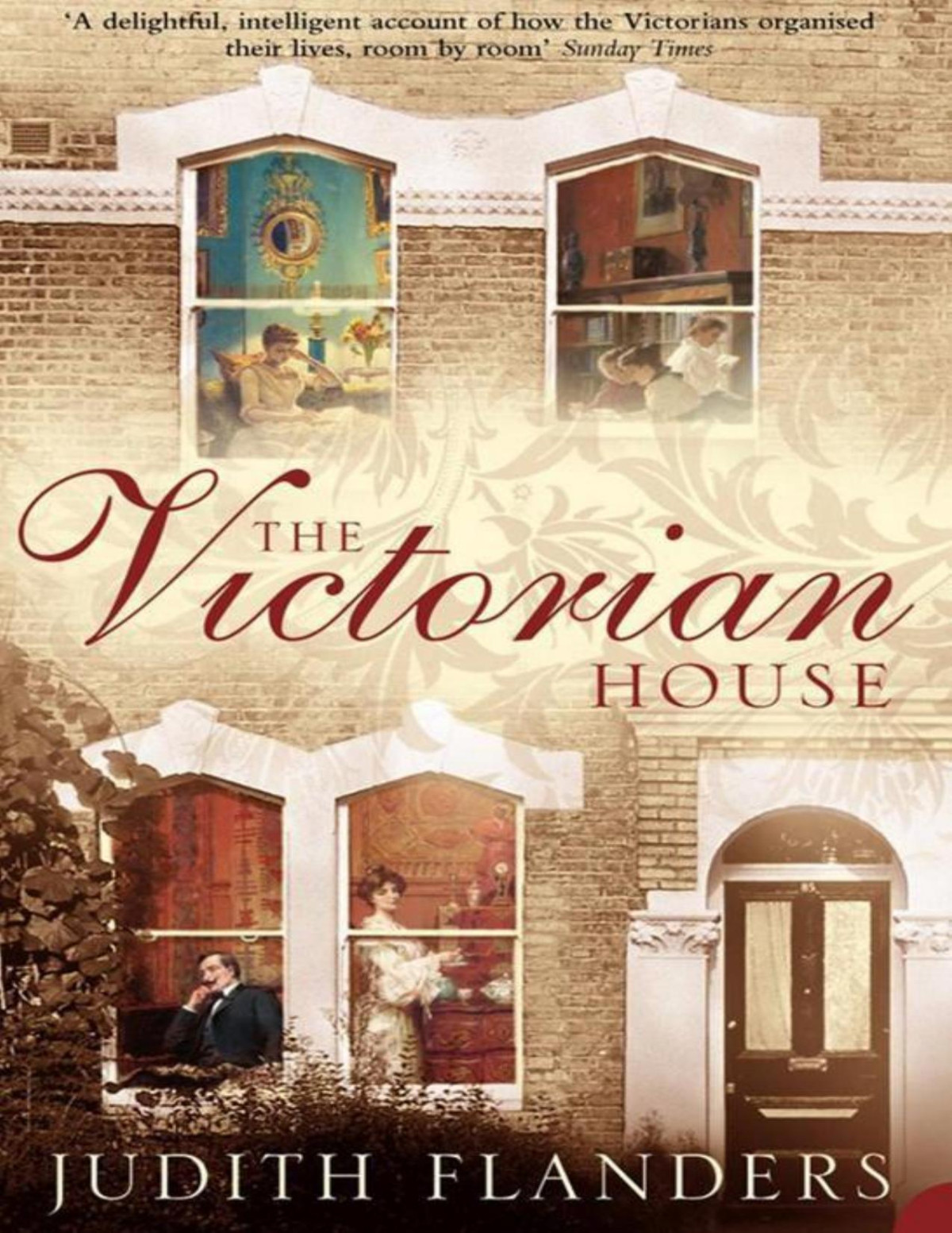 The Victorian House Domestic Life From Childbirth To Deathbed Judith Flanders Flanders
