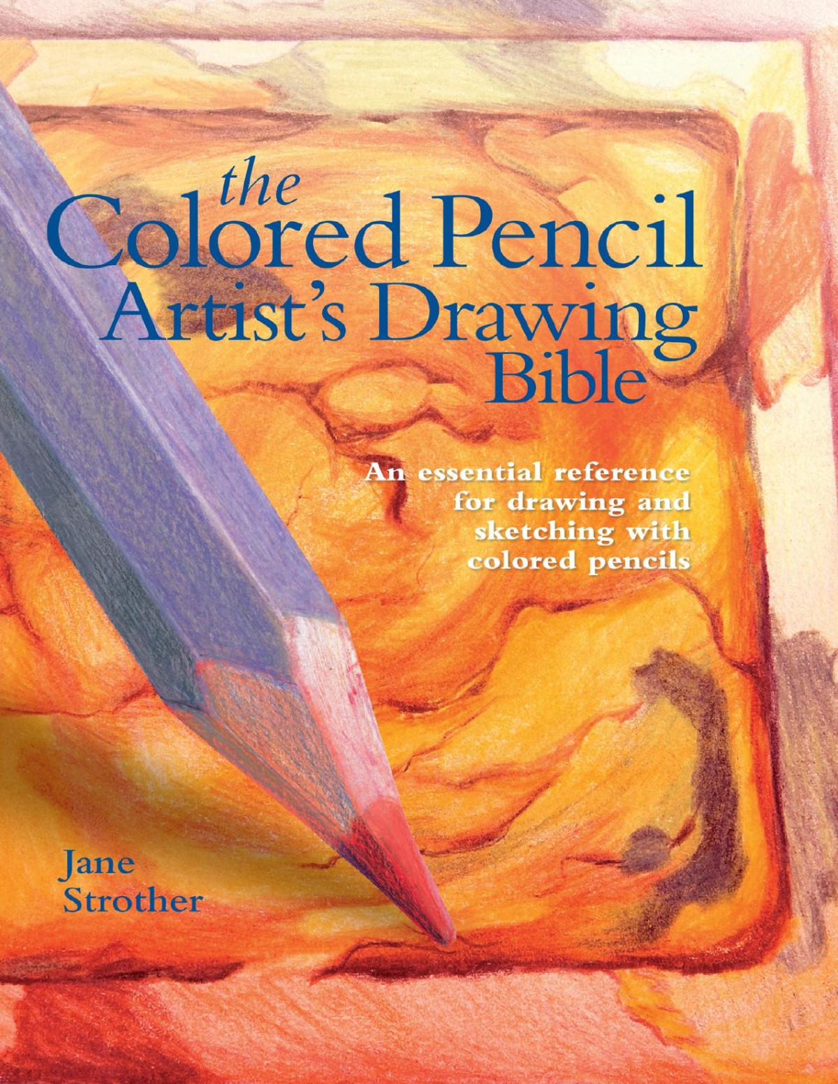 The Colored Pencil Artists Drawing Bible Jane Strother