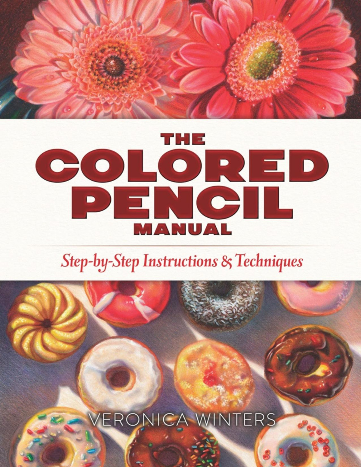 The Colored Pencil Manual Stepbystep Instructions And Techniques Veronica Winters
