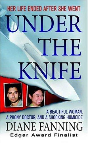 Under The Knife A Beautiful Woman A Phony Doctor And A Shocking Homicide Diane Fanning