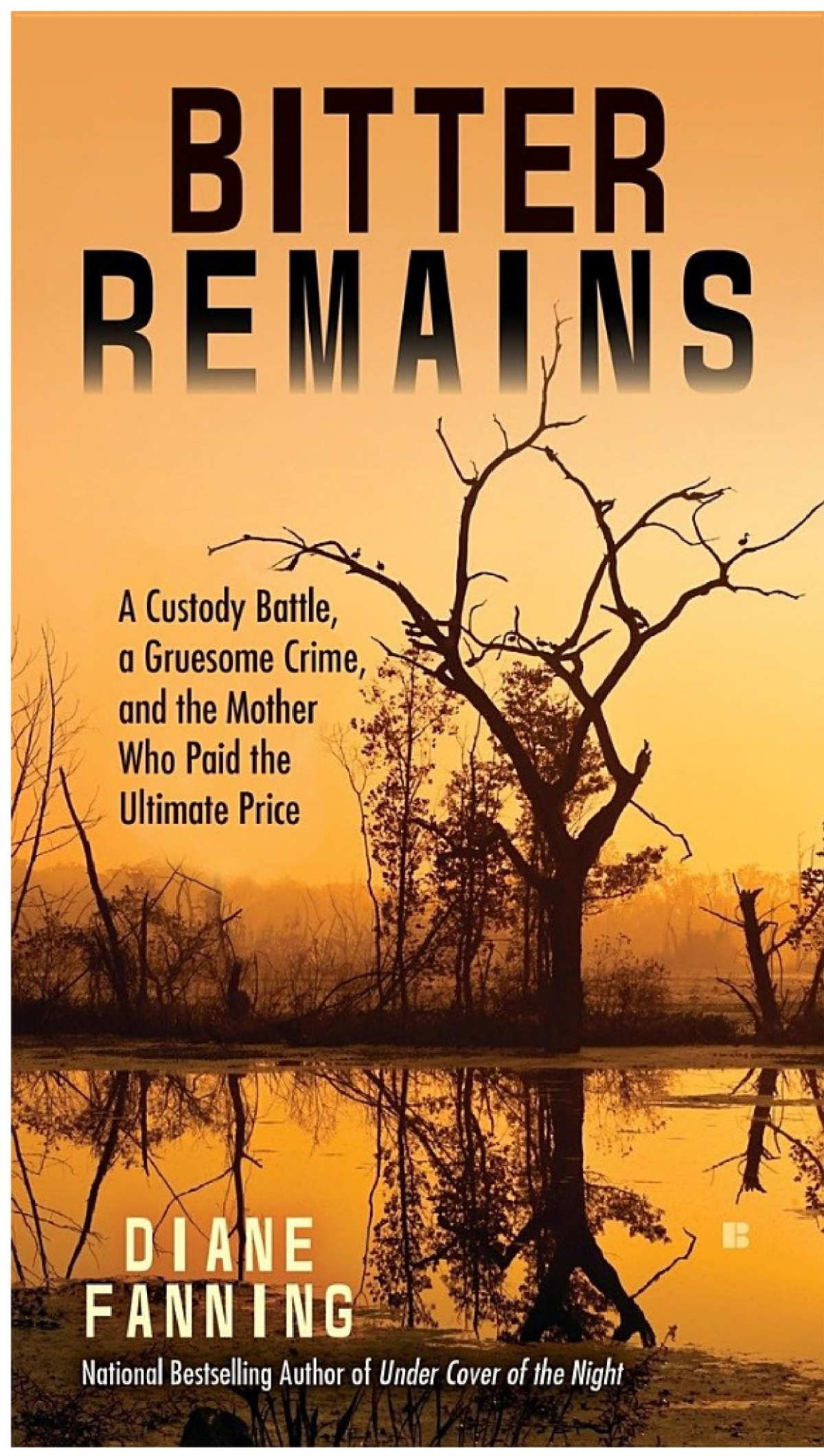 Bitter Remains A Custody Battle A Gruesome Crime And The Mother Who Paid The Ultimate Price 1st Edition Diane Fanning