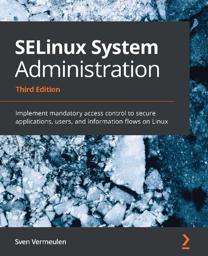 Selinux System Administration Implement Mandatory Access Control To Secure Applications Users And Information Flows On Linux Third Sven Vermeulen