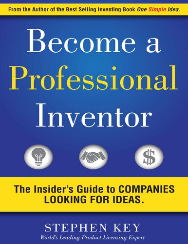 Become A Professional Inventor The Insiders Guide To Companies Looking For Ideas Stephen Key