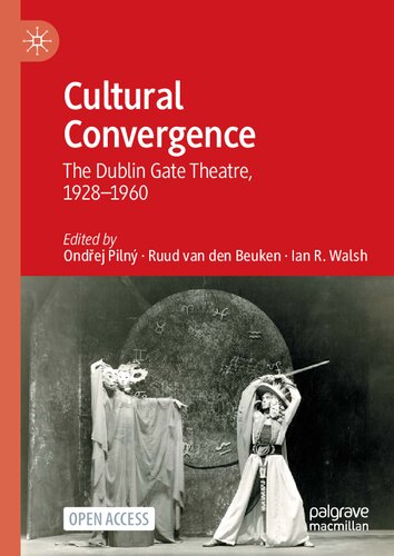 Cultural Convergence The Dublin Gate Theatre 19281960 1st Edition Ondej Piln