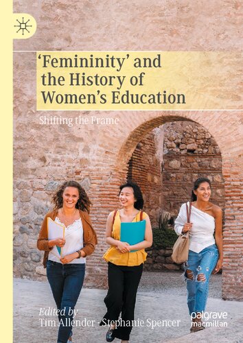 Femininity And The History Of Womens Education Shifting The Frame 1st Edition Tim Allender