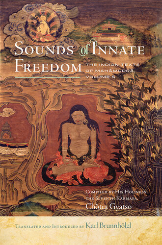 Sounds Of Innate Freedom The Indian Texts Of Mahamudra Karl Brunnhlzl