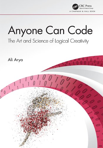 Anyone Can Code The Art And Science Of Logical Creativity 1st Edition Ali Arya