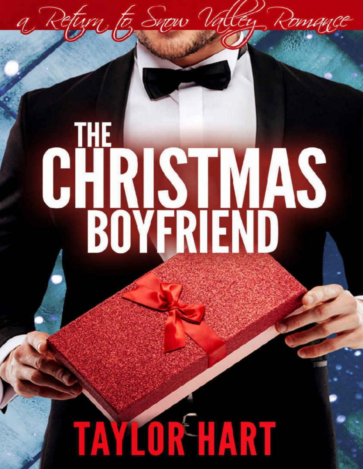 The Christmas Boyfriend A Return To Snow Valley Romance Taylor Hart Hart