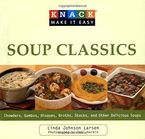 Knack Soup Classics Chowders Gumbos Bisques Broths Stocks And Other Delicous Soups Linda Larsen Larsen