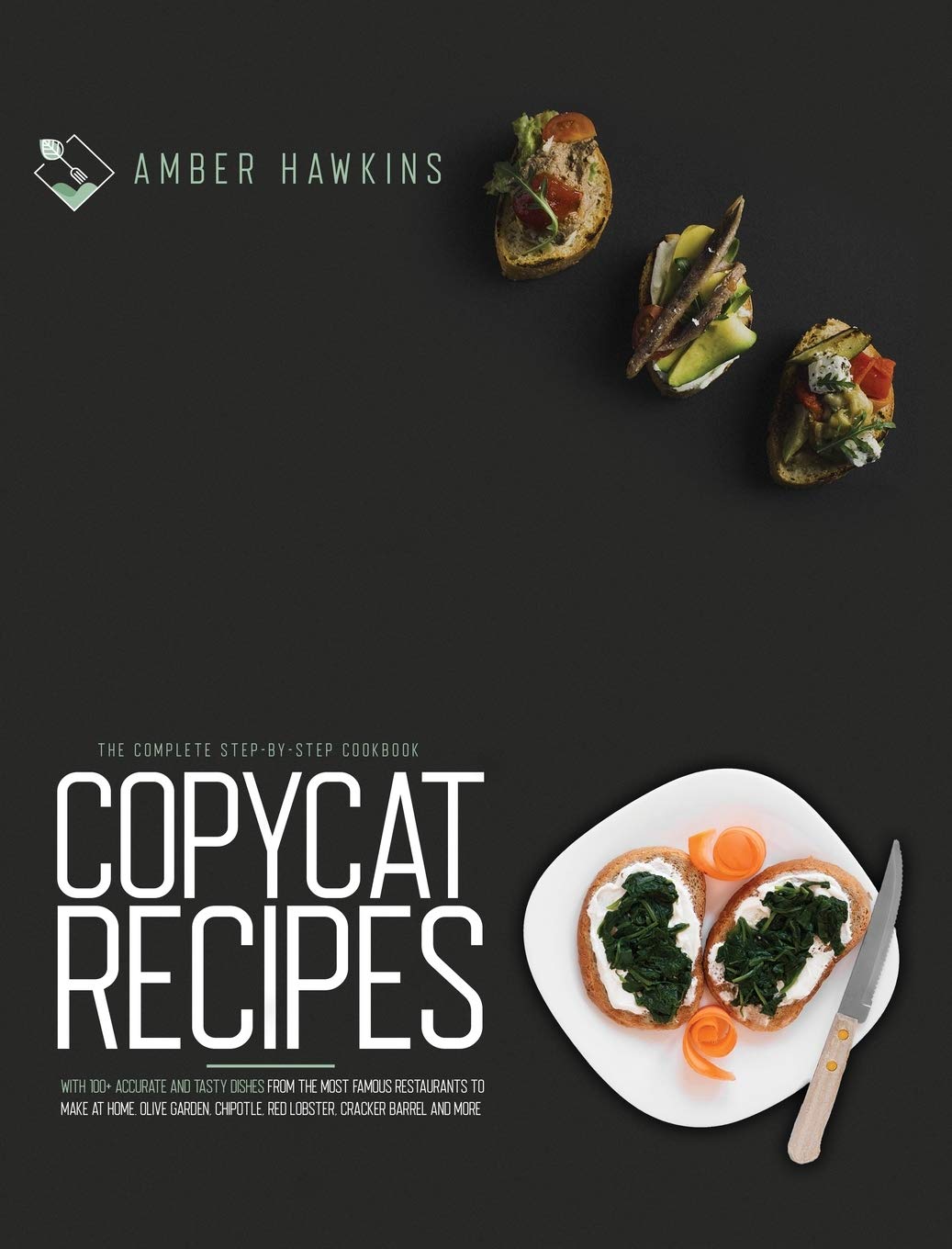 Copycat Recipes The Complete Step By Step Cookbook With 100 Accurate And Tasty Dishes From The Most Famous Restaurants To Make At Home Olive Garden Chipotle Red Lobster Cracker Barrel And More Amber Hawkins Hawkins