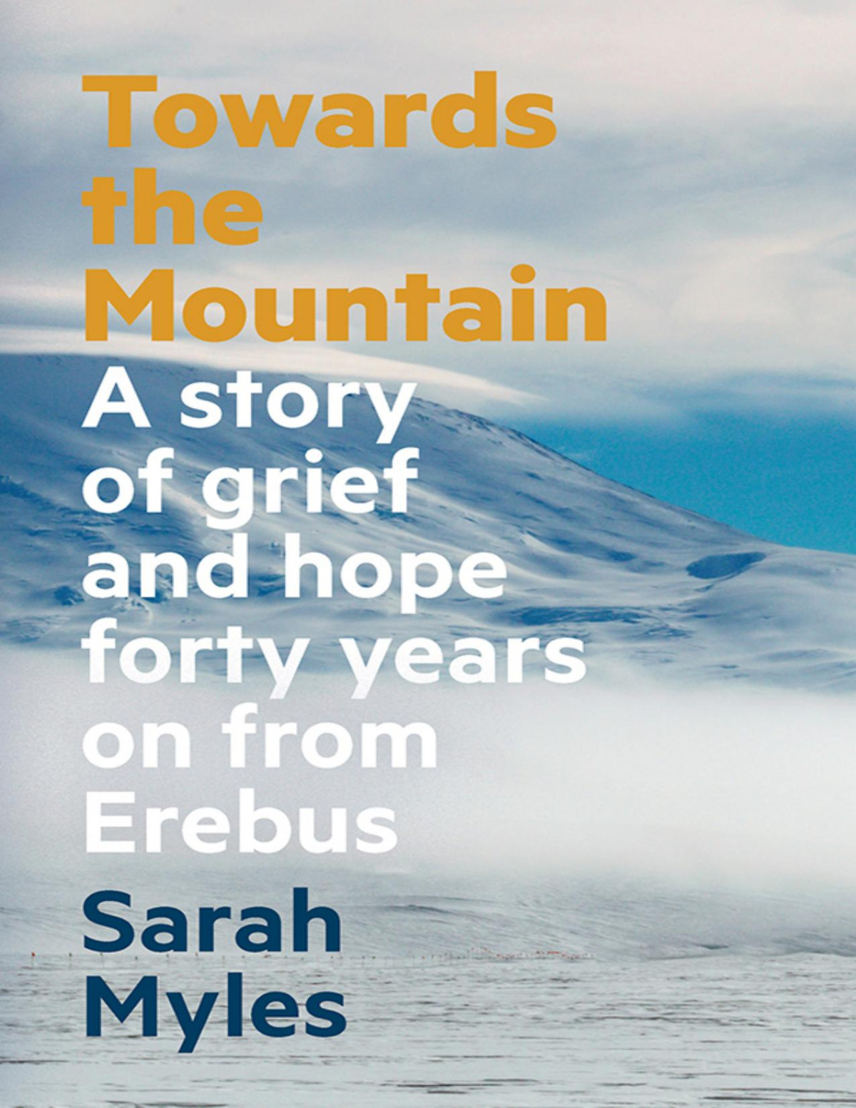 Towards The Mountain A Story Of Grief And Hope Forty Years On From Erebus Sarah Myles