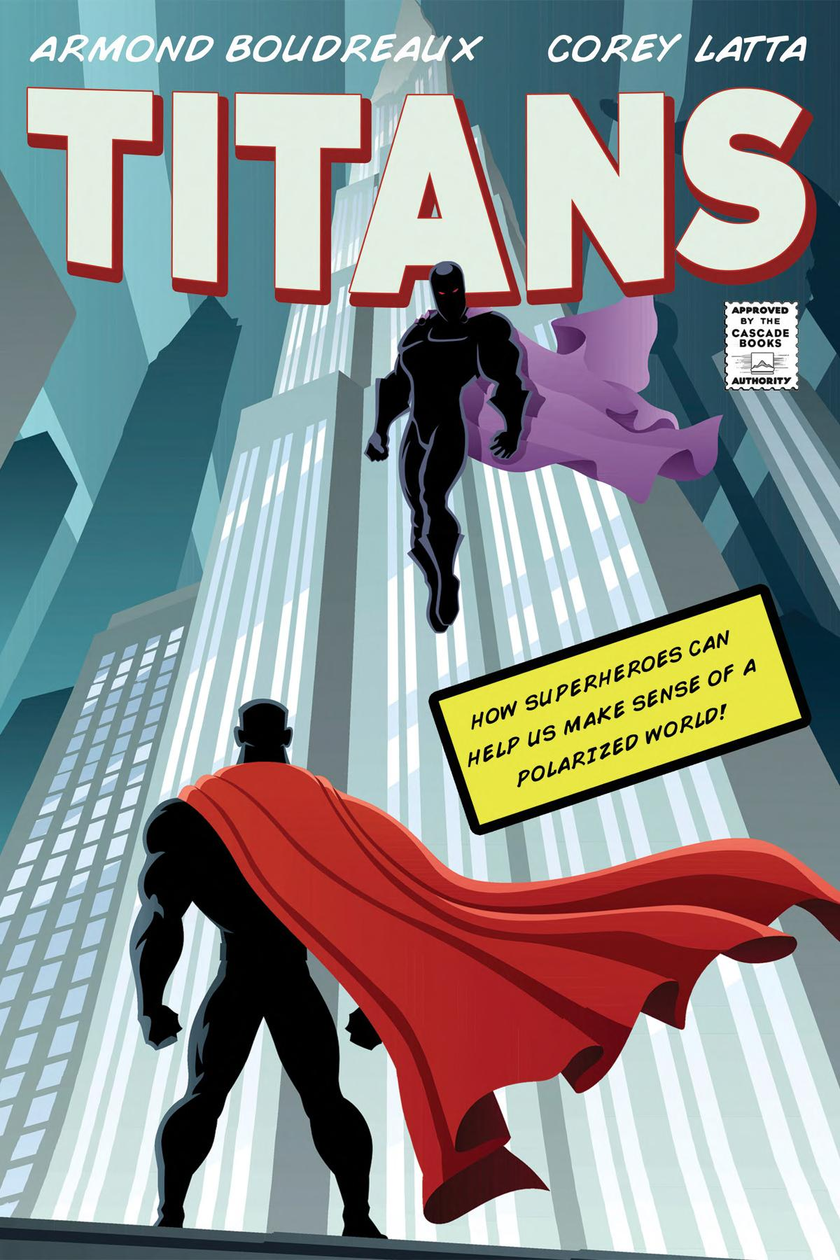Titans How Superheroes Can Help Us Make Sense Of A Polarized World Armond Boudreaux And Corey Latta